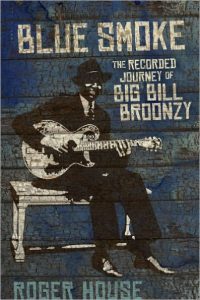"Blue Smoke: The Recorded Journey of Big Bill Broonzy" by Roger House